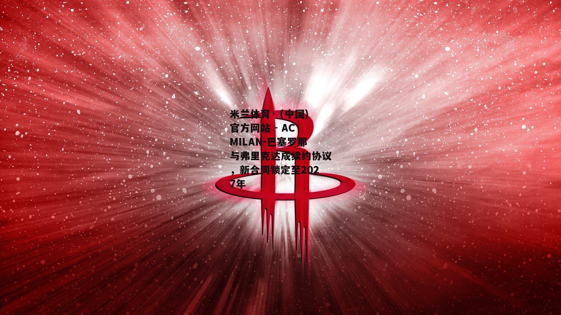 巴塞罗那与弗里克达成续约协议，新合同锁定至2027年